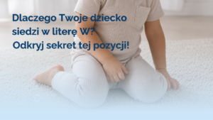 Dlaczego Twoje dziecko siedzi w literę W? Odkryj sekret tej pozycji!